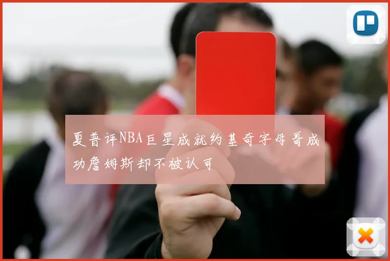 夏普评NBA巨星成就约基奇字母哥成功詹姆斯却不被认可