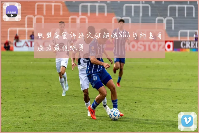 联盟高管评选文班超越SGA与约基奇成为最佳球员
